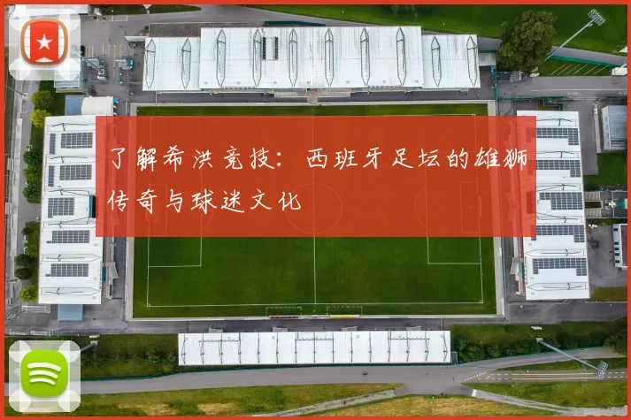了解希洪竞技:西班牙足坛的雄狮传奇与球迷文化